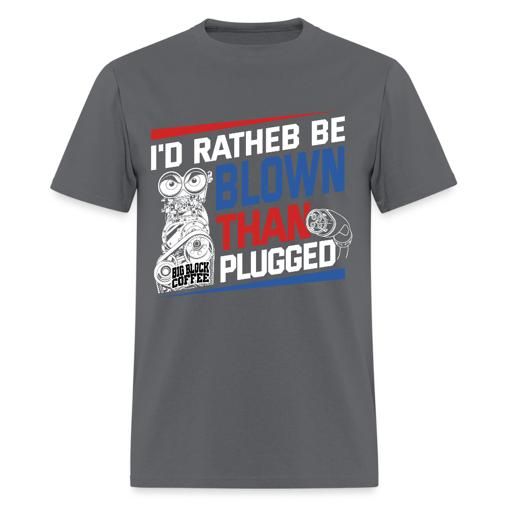 I'd Rather Be Blown Than Plugged T Shirt - charcoal