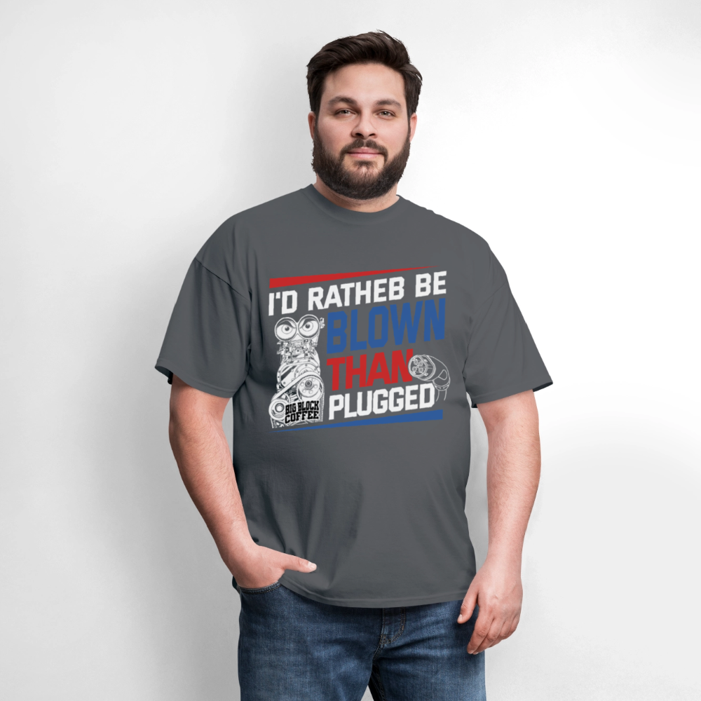 I'd Rather Be Blown Than Plugged T Shirt - charcoal